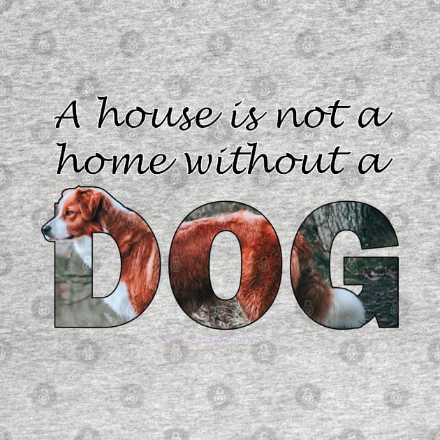 A house is not a home without a dog - brown and white collie oil painting word art by DawnDesignsWordArt